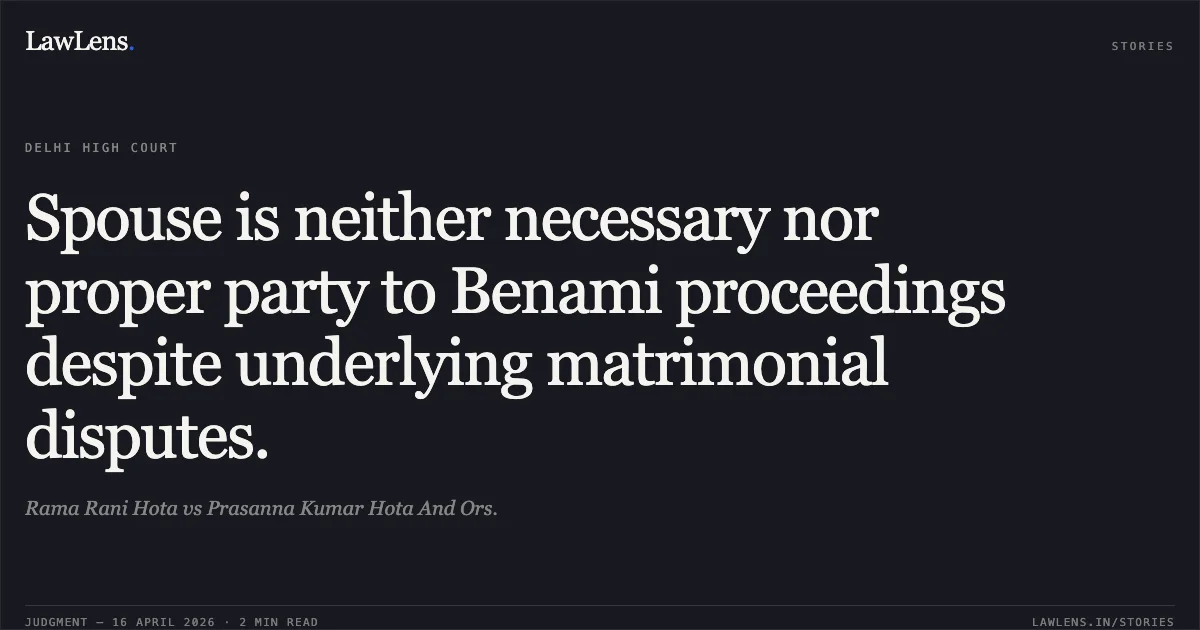 Spouse is neither necessary nor proper party to Benami proceedings despite underlying matrimonial disputes.. Rama Rani Hota vs Prasanna Kumar Hota And Ors.. Delhi High Court. LawLens