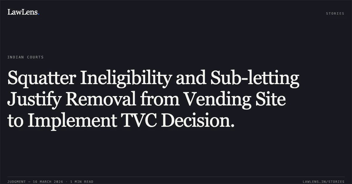 Squatter Ineligibility and Sub-letting Justify Removal from Vending Site to Implement TVC Decision.. Kamlesh Kumar vs New-Delhi Muncipal Council And Ors.. Delhi High Court. LawLens