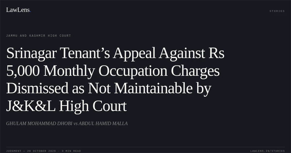 Srinagar Tenant’s Appeal Against Rs 5,000 Monthly Occupation Charges Dismissed as Not Maintainable by J&K&L High Court. GHULAM MOHAMMAD DHOBI vs ABDUL HAMID MALLA. Jammu and Kashmir High Court. LawLens