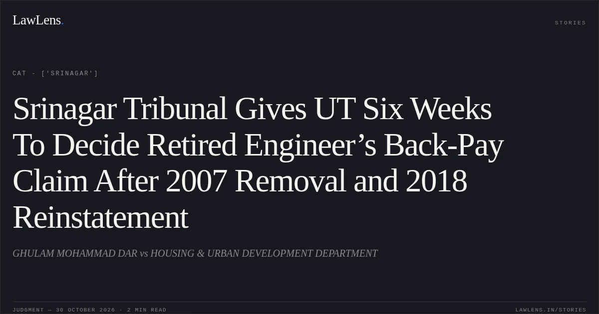 Srinagar Tribunal Gives UT Six Weeks To Decide Retired Engineer’s Back-Pay Claim After 2007 Removal and 2018 Reinstatement. GHULAM MOHAMMAD DAR vs HOUSING & URBAN DEVELOPMENT DEPARTMENT. CAT - ['Srinagar']. LawLens
