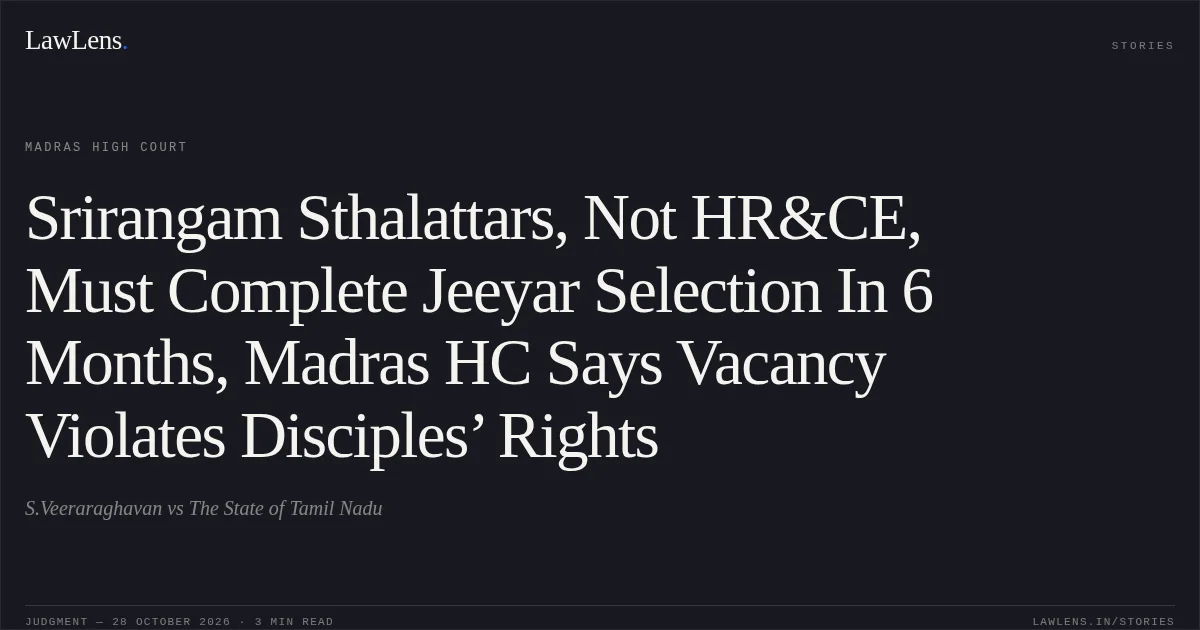Srirangam Sthalattars, Not HR&CE, Must Complete Jeeyar Selection In 6 Months, Madras HC Says Vacancy Violates Disciples’ Rights. S.Veeraraghavan vs The State of Tamil Nadu. Madras High Court. LawLens