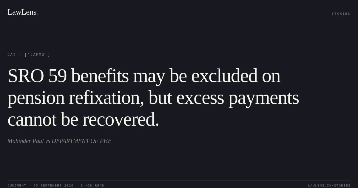 SRO 59 benefits may be excluded on pension refixation, but excess payments cannot be recovered.. Mohinder Paul vs DEPARTMENT OF PHE. CAT - ['Jammu']. LawLens