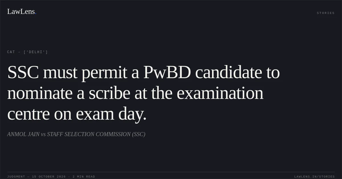 SSC must permit a PwBD candidate to nominate a scribe at the examination centre on exam day.. ANMOL JAIN vs STAFF SELECTION COMMISSION (SSC). CAT - ['Delhi']. LawLens