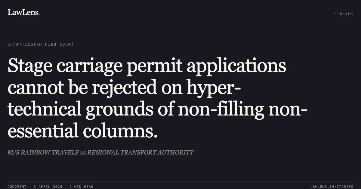 Stage carriage permit applications cannot be rejected on hyper-technical grounds of non-filling non-essential columns.. M/S RAINBOW TRAVELS vs REGIONAL TRANSPORT AUTHORITY. Chhattisgarh High Court. LawLens