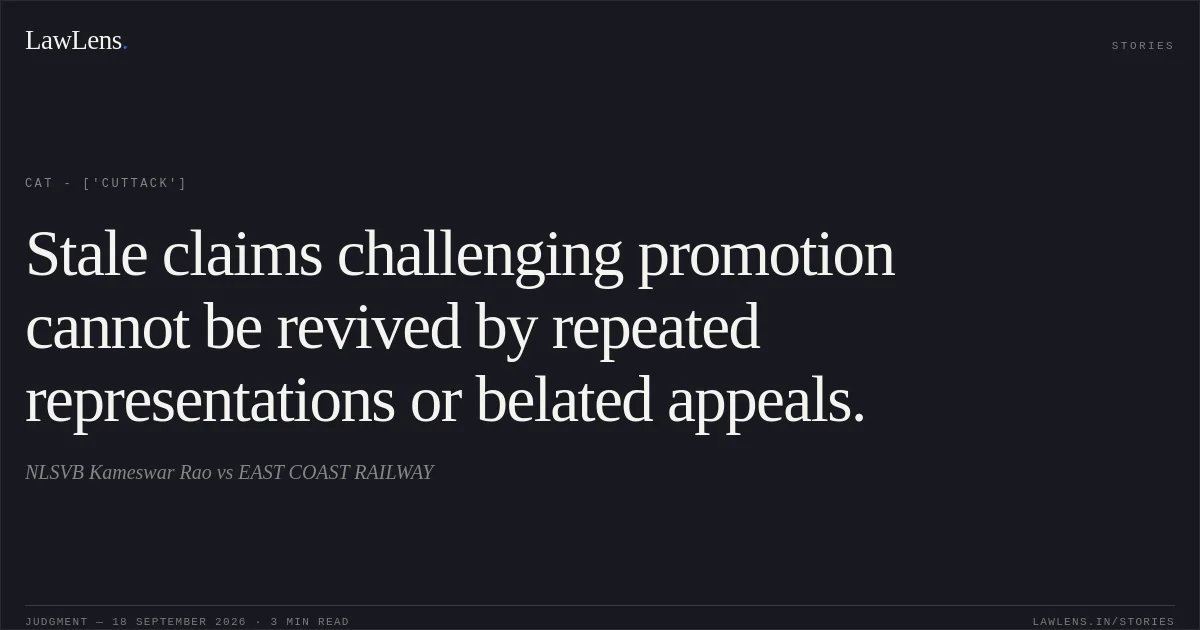 Stale claims challenging promotion cannot be revived by repeated representations or belated appeals.. NLSVB Kameswar Rao vs EAST COAST RAILWAY. CAT - ['Cuttack']. LawLens