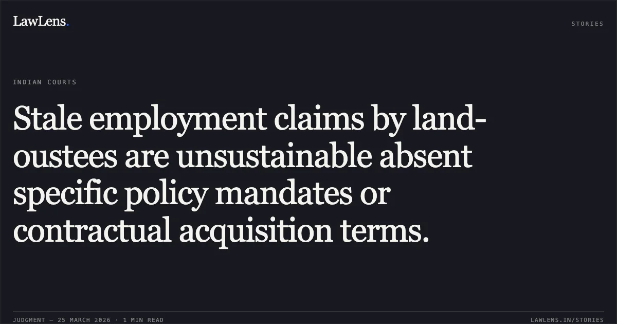 Stale employment claims by land-oustees are unsustainable absent specific policy mandates or contractual acquisition terms.. Amit Kumar Gupta vs Union Of India. Central Administrative Tribunal. LawLens