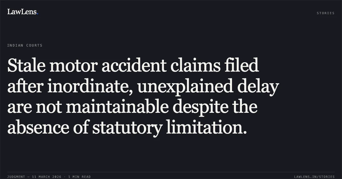 Stale motor accident claims filed after inordinate, unexplained delay are not maintainable despite the absence of statutory limitation.. Meena Singhal & Ors. v. Chaman Lal & Ors. (The National Insurance Co. Ltd.) MAC.APP. 409/2018. Delhi High Court. LawLens
