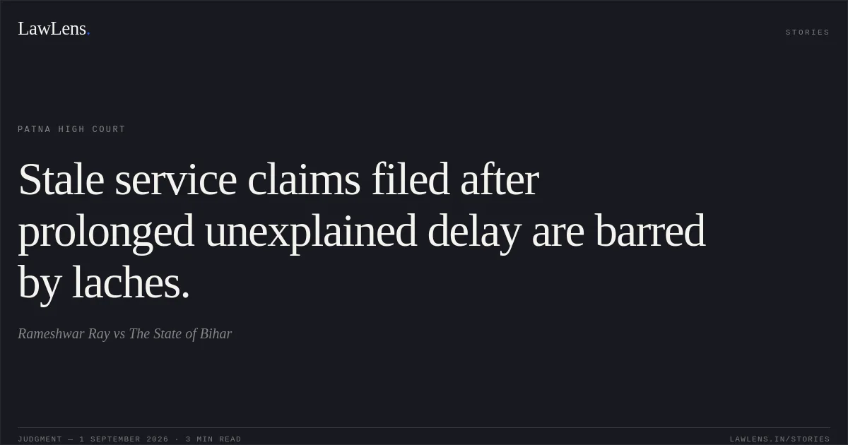 Stale service claims filed after prolonged unexplained delay are barred by laches.. Rameshwar Ray vs The State of Bihar. Patna High Court. LawLens