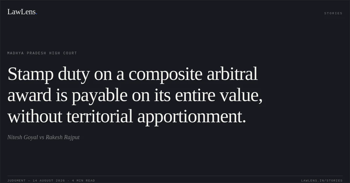 Stamp duty on a composite arbitral award is payable on its entire value, without territorial apportionment.. Nitesh Goyal vs Rakesh Rajput. Madhya Pradesh High Court. LawLens