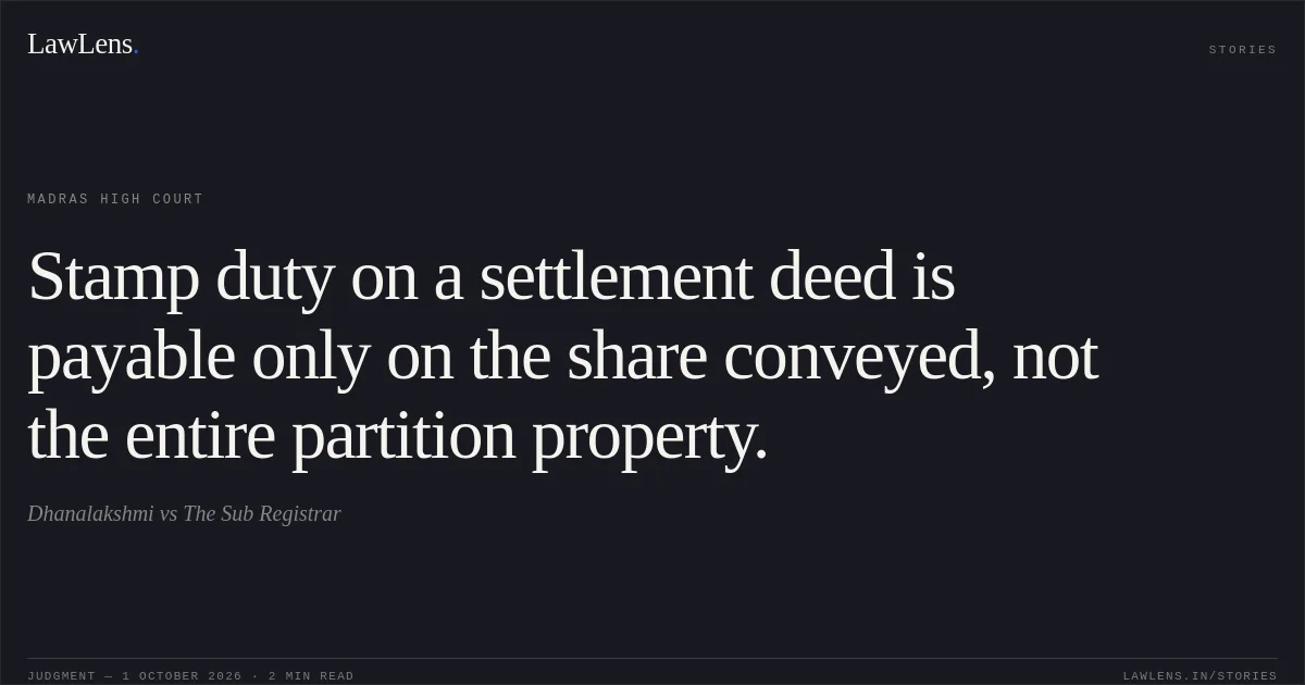 Stamp duty on a settlement deed is payable only on the share conveyed, not the entire partition property.. Dhanalakshmi vs The Sub Registrar. Madras High Court. LawLens