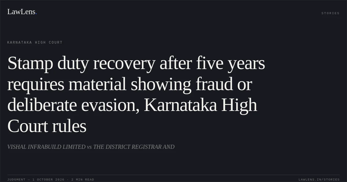 Stamp duty recovery after five years requires material showing fraud or deliberate evasion, Karnataka High Court rules. VISHAL INFRABUILD LIMITED vs THE DISTRICT REGISTRAR AND. Karnataka High Court. LawLens