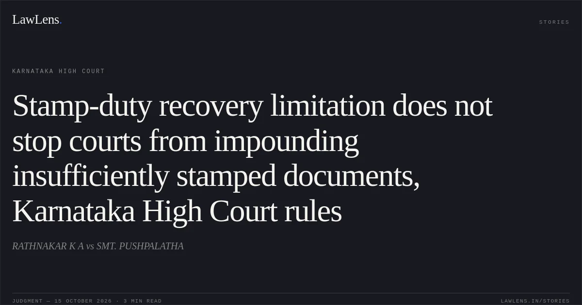 Stamp-duty recovery limitation does not stop courts from impounding insufficiently stamped documents, Karnataka High Court rules. RATHNAKAR K A vs SMT. PUSHPALATHA. Karnataka High Court. LawLens