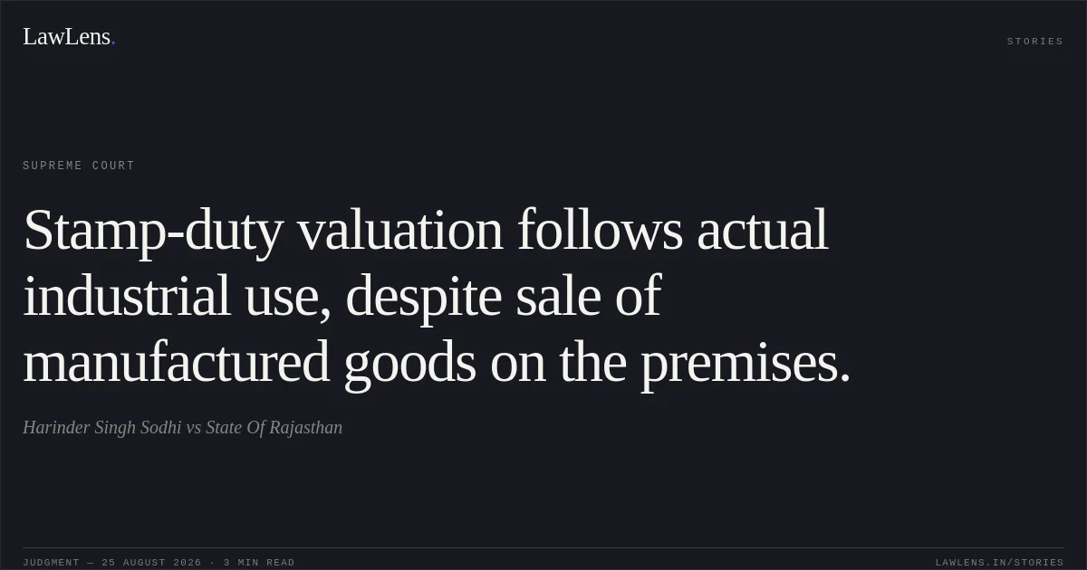 Stamp-duty valuation follows actual industrial use, despite sale of manufactured goods on the premises.. Harinder Singh Sodhi vs State Of Rajasthan. Supreme Court. LawLens