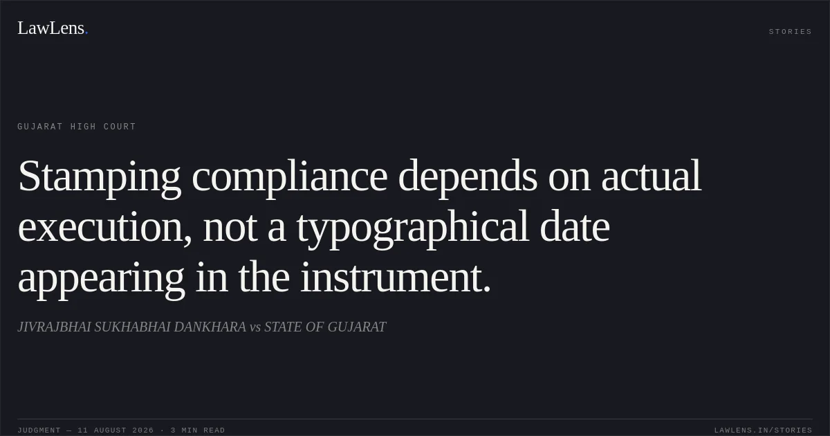Stamping compliance depends on actual execution, not a typographical date appearing in the instrument.. JIVRAJBHAI SUKHABHAI DANKHARA vs STATE OF GUJARAT. Gujarat High Court. LawLens