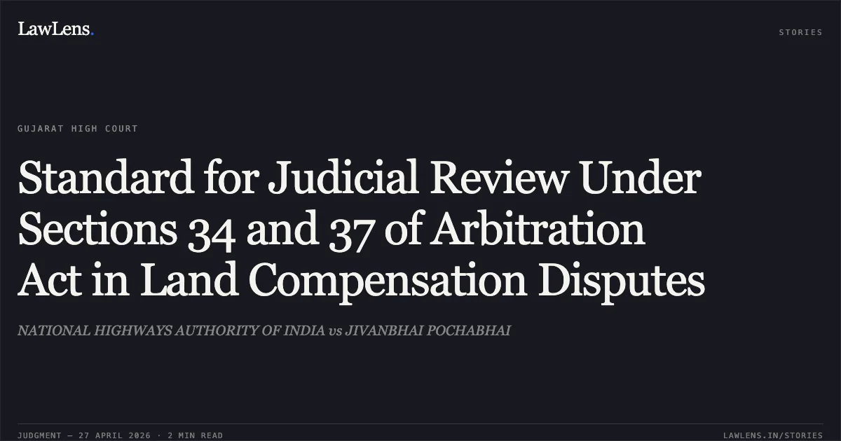Standard for Judicial Review Under Sections 34 and 37 of Arbitration Act in Land Compensation Disputes. NATIONAL HIGHWAYS AUTHORITY OF INDIA vs JIVANBHAI POCHABHAI. Gujarat High Court. LawLens