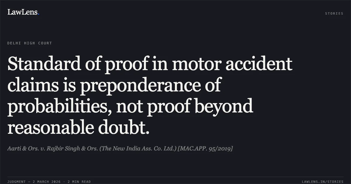 Standard of proof in motor accident claims is preponderance of probabilities, not proof beyond reasonable doubt.. Aarti & Ors. v. Rajbir Singh & Ors. (The New India Ass. Co. Ltd.) [MAC.APP. 95/2019]. Delhi High Court. LawLens