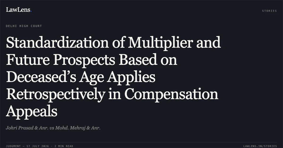 Standardization of Multiplier and Future Prospects Based on Deceased’s Age Applies Retrospectively in Compensation Appeals. Johri Prasad & Anr. vs Mohd. Mehraj & Anr.. Delhi High Court. LawLens