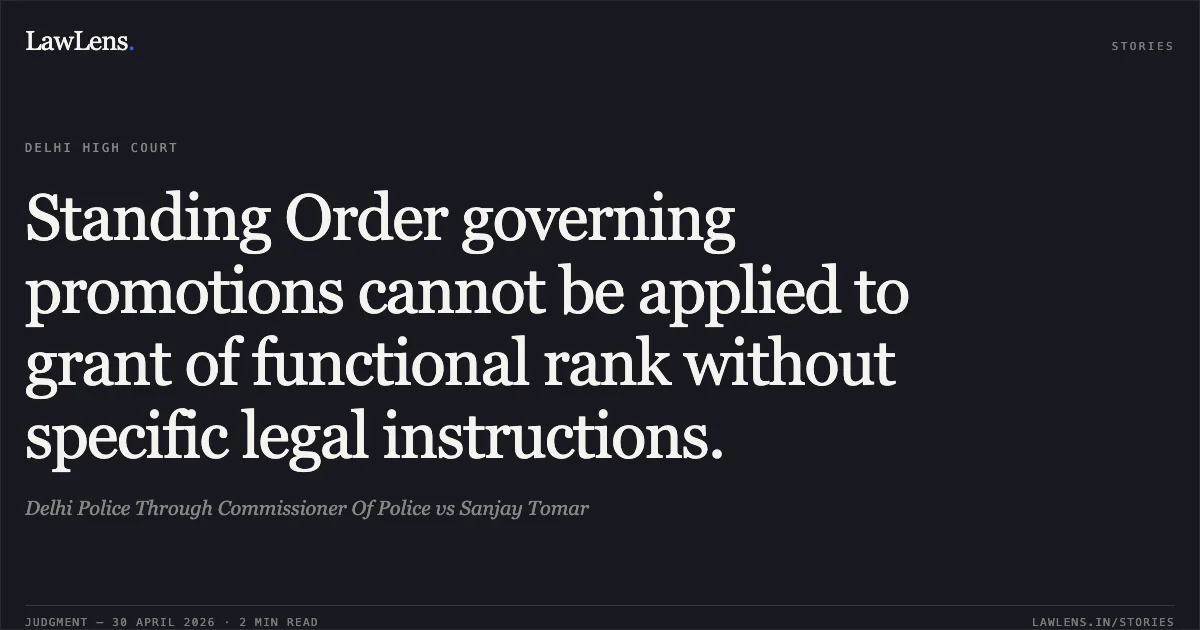 Standing Order governing promotions cannot be applied to grant of functional rank without specific legal instructions.. Delhi Police Through Commissioner Of Police vs Sanjay Tomar. Delhi High Court. LawLens