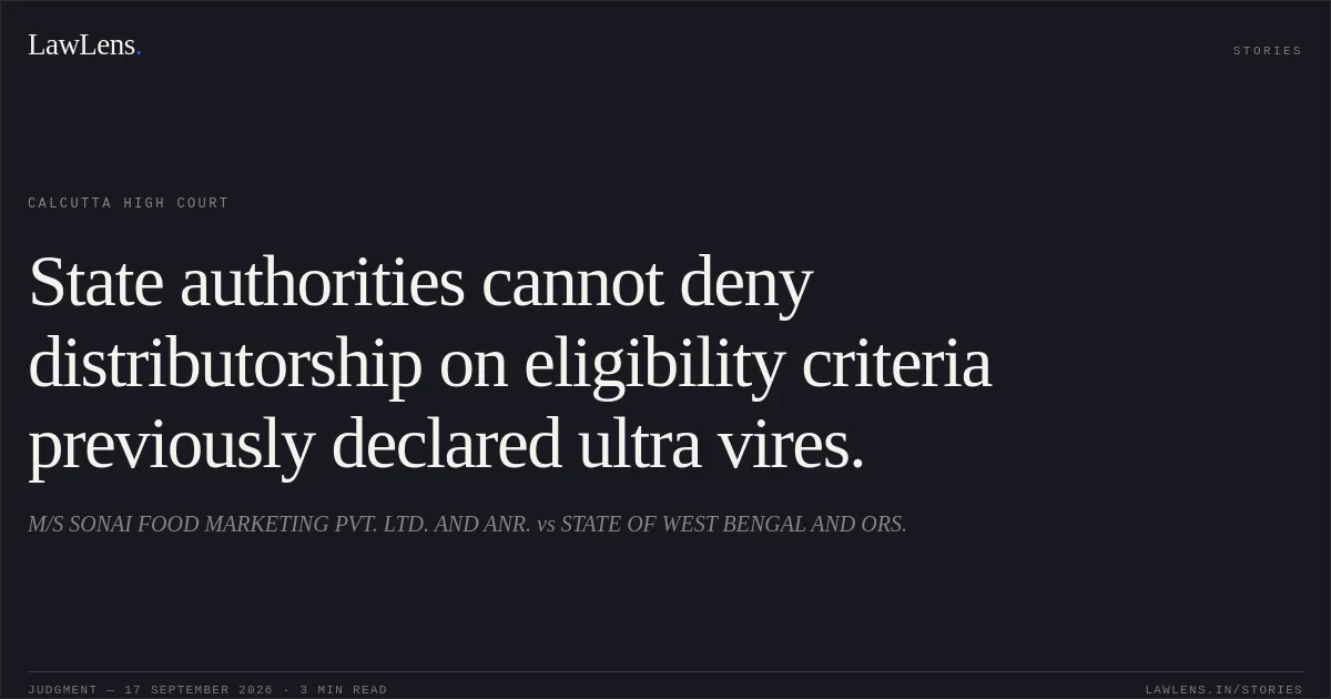 State authorities cannot deny distributorship on eligibility criteria previously declared ultra vires.. M/S SONAI FOOD MARKETING PVT. LTD. AND ANR. vs STATE OF WEST BENGAL AND ORS.. Calcutta High Court. LawLens
