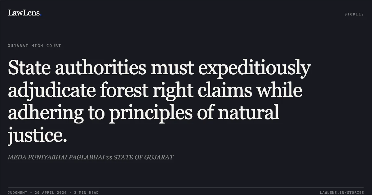State authorities must expeditiously adjudicate forest right claims while adhering to principles of natural justice.. MEDA PUNIYABHAI PAGLABHAI vs STATE OF GUJARAT. Gujarat High Court. LawLens