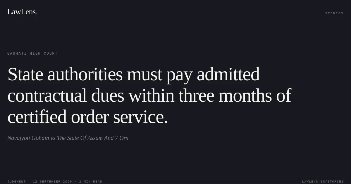 State authorities must pay admitted contractual dues within three months of certified order service.. Navajyoti Gohain vs The State Of Assam And 7 Ors. Gauhati High Court. LawLens