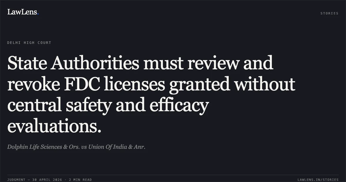 State Authorities must review and revoke FDC licenses granted without central safety and efficacy evaluations.. Dolphin Life Sciences & Ors. vs Union Of India & Anr.. Delhi High Court. LawLens