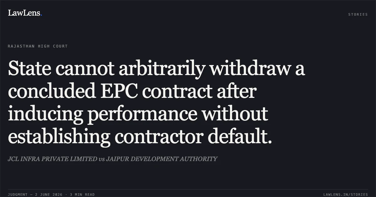 State cannot arbitrarily withdraw a concluded EPC contract after inducing performance without establishing contractor default.. JCL INFRA PRIVATE LIMITED vs JAIPUR DEVELOPMENT AUTHORITY. Rajasthan High Court. LawLens
