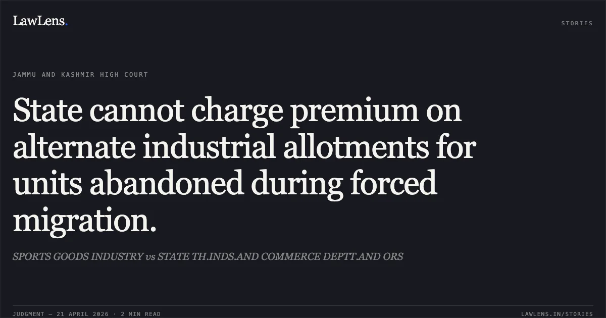 State cannot charge premium on alternate industrial allotments for units abandoned during forced migration.. SPORTS GOODS INDUSTRY vs STATE TH.INDS.AND COMMERCE DEPTT.AND ORS. Jammu and Kashmir High Court. LawLens