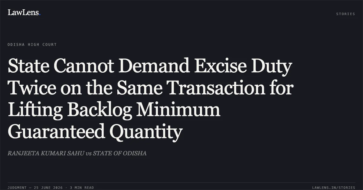 State Cannot Demand Excise Duty Twice on the Same Transaction for Lifting Backlog Minimum Guaranteed Quantity. RANJEETA KUMARI SAHU vs STATE OF ODISHA. Odisha High Court. LawLens