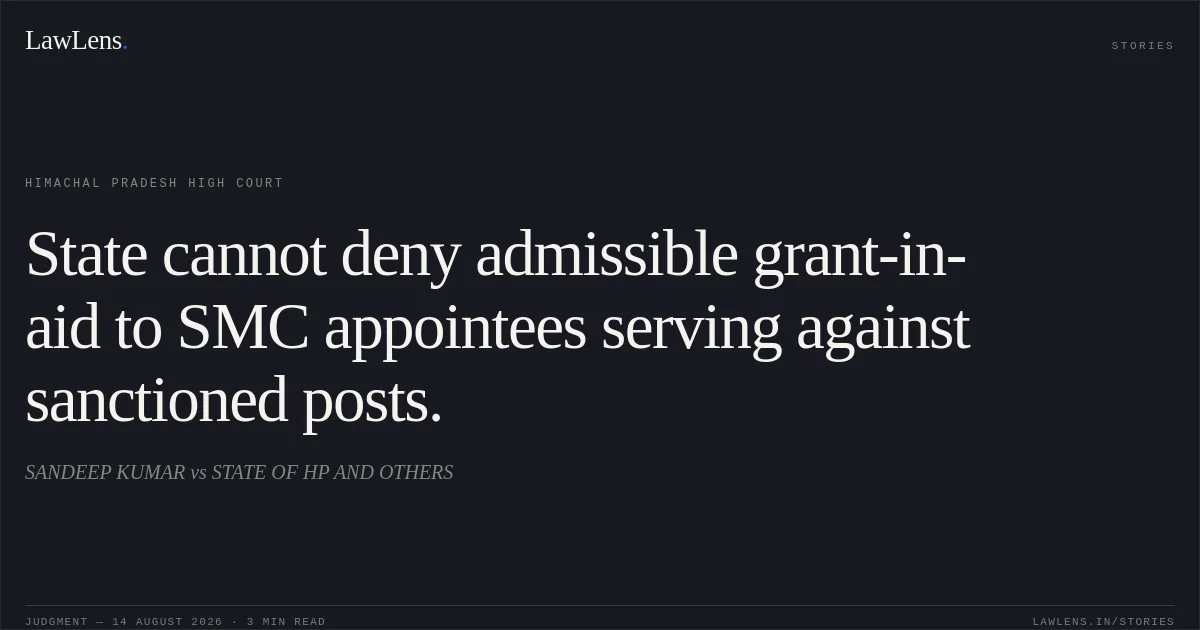 State cannot deny admissible grant-in-aid to SMC appointees serving against sanctioned posts.. SANDEEP KUMAR vs STATE OF HP AND OTHERS. Himachal Pradesh High Court. LawLens