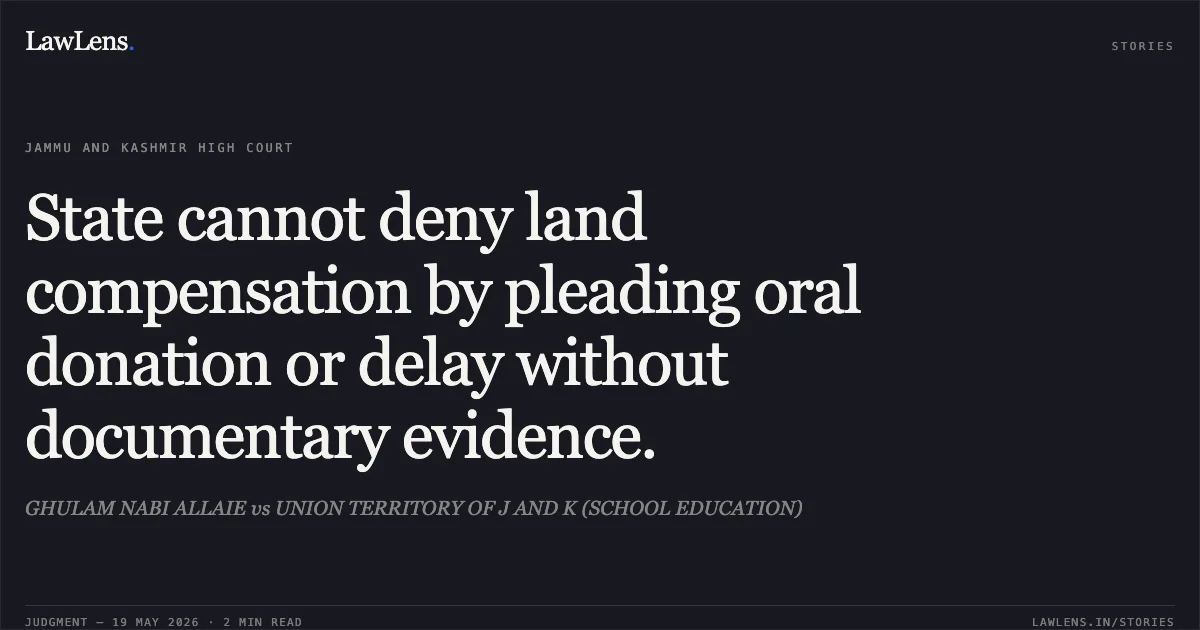 State cannot deny land compensation by pleading oral donation or delay without documentary evidence.. GHULAM NABI ALLAIE vs UNION TERRITORY OF J AND K (SCHOOL EDUCATION). Jammu and Kashmir High Court. LawLens