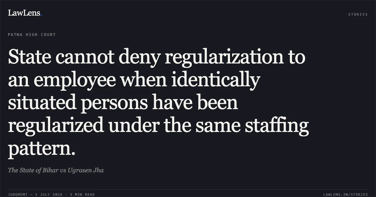State cannot deny regularization to an employee when identically situated persons have been regularized under the same staffing pattern.. The State of Bihar vs Ugrasen Jha. Patna High Court. LawLens