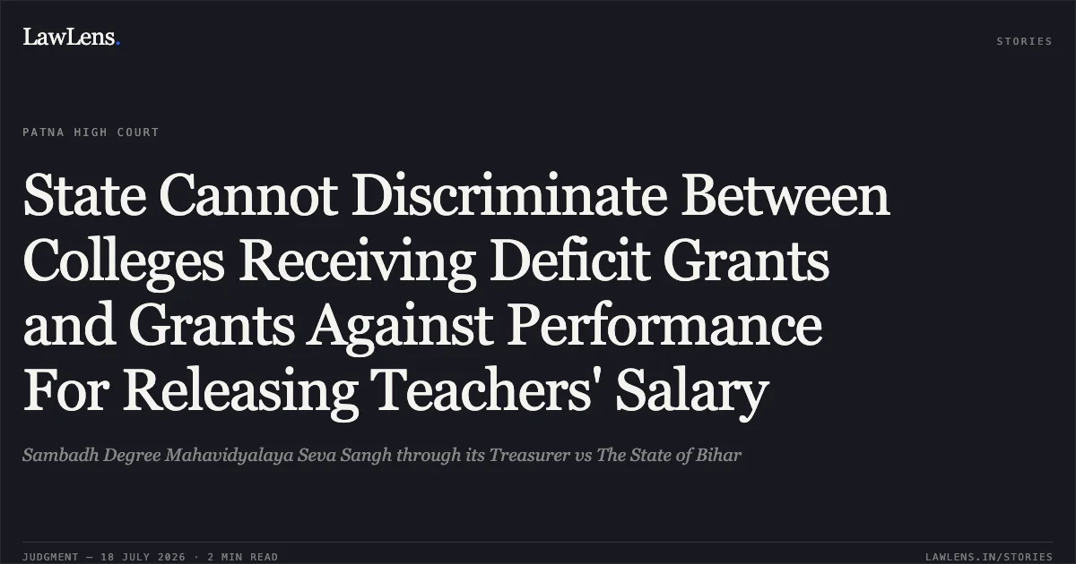 State Cannot Discriminate Between Colleges Receiving Deficit Grants and Grants Against Performance For Releasing Teachers' Salary. Sambadh Degree Mahavidyalaya Seva Sangh through its Treasurer vs The State of Bihar. Patna High Court. LawLens