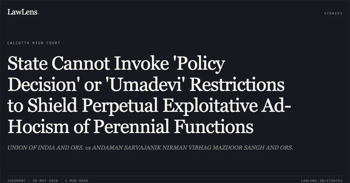 State Cannot Invoke 'Policy Decision' or 'Umadevi' Restrictions to Shield Perpetual Exploitative Ad-Hocism of Perennial Functions. UNION OF INDIA AND ORS. vs ANDAMAN SARVAJANIK NIRMAN VIBHAG MAZDOOR SANGH AND ORS.. Calcutta High Court. LawLens