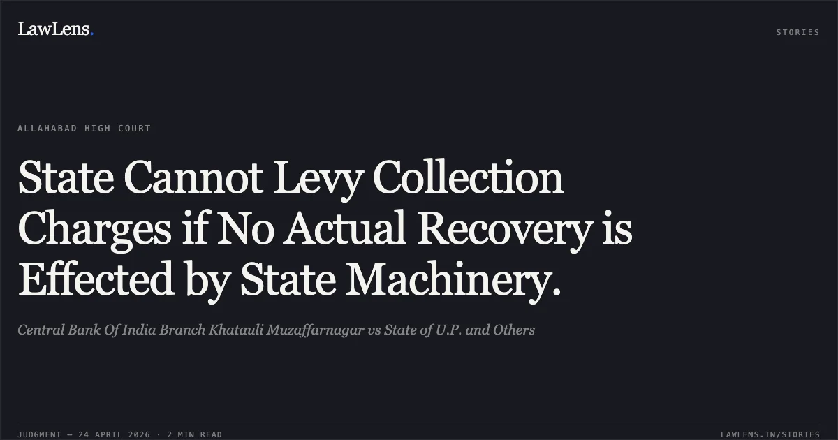 State Cannot Levy Collection Charges if No Actual Recovery is Effected by State Machinery.. Central Bank Of India Branch Khatauli Muzaffarnagar vs State of U.P. and Others. Allahabad High Court. LawLens