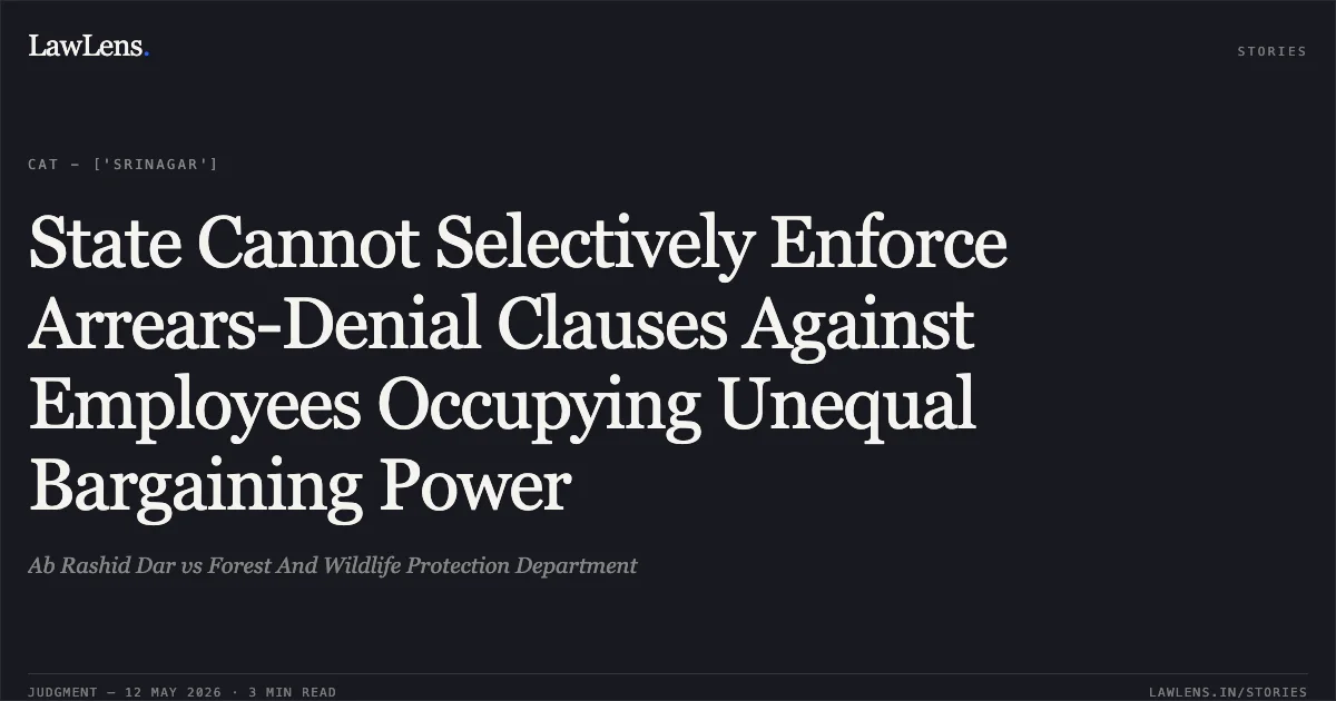 State Cannot Selectively Enforce Arrears-Denial Clauses Against Employees Occupying Unequal Bargaining Power. Ab Rashid Dar vs Forest And Wildlife Protection Department. Central Administrative Tribunal. LawLens