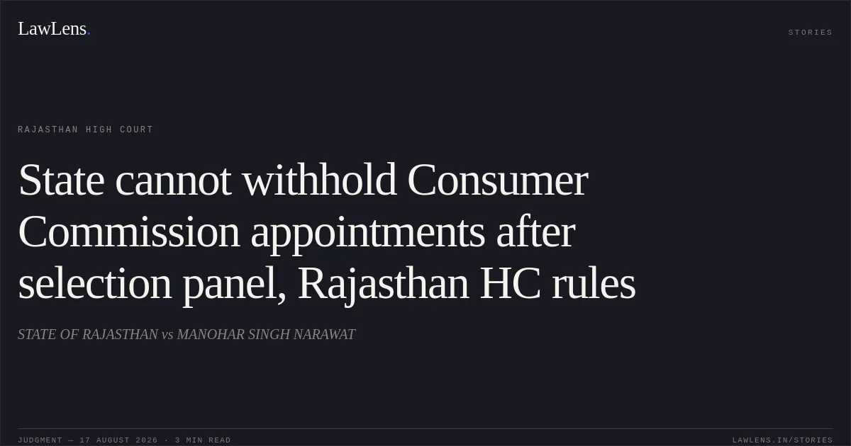 State cannot withhold Consumer Commission appointments after selection panel, Rajasthan HC rules. STATE OF RAJASTHAN vs MANOHAR SINGH NARAWAT. Rajasthan High Court. LawLens