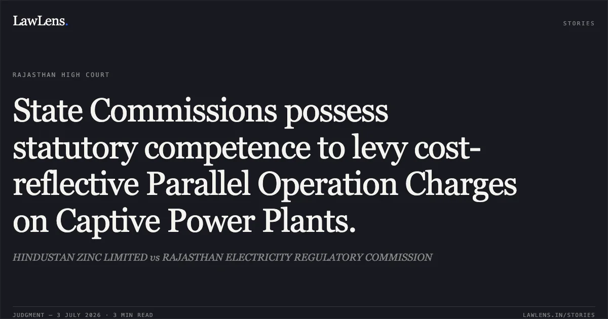 State Commissions possess statutory competence to levy cost-reflective Parallel Operation Charges on Captive Power Plants.. HINDUSTAN ZINC LIMITED vs RAJASTHAN ELECTRICITY REGULATORY COMMISSION. Rajasthan High Court. LawLens