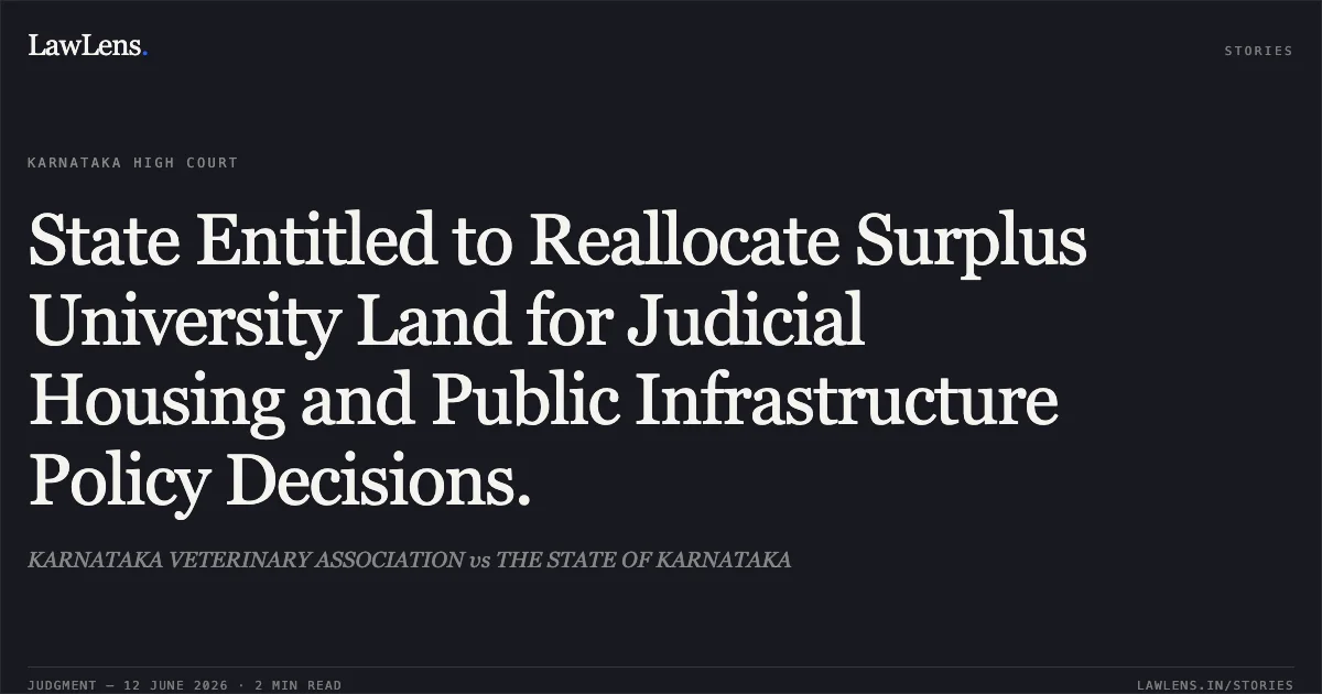 State Entitled to Reallocate Surplus University Land for Judicial Housing and Public Infrastructure Policy Decisions.. KARNATAKA VETERINARY ASSOCIATION vs THE STATE OF KARNATAKA. Karnataka High Court. LawLens