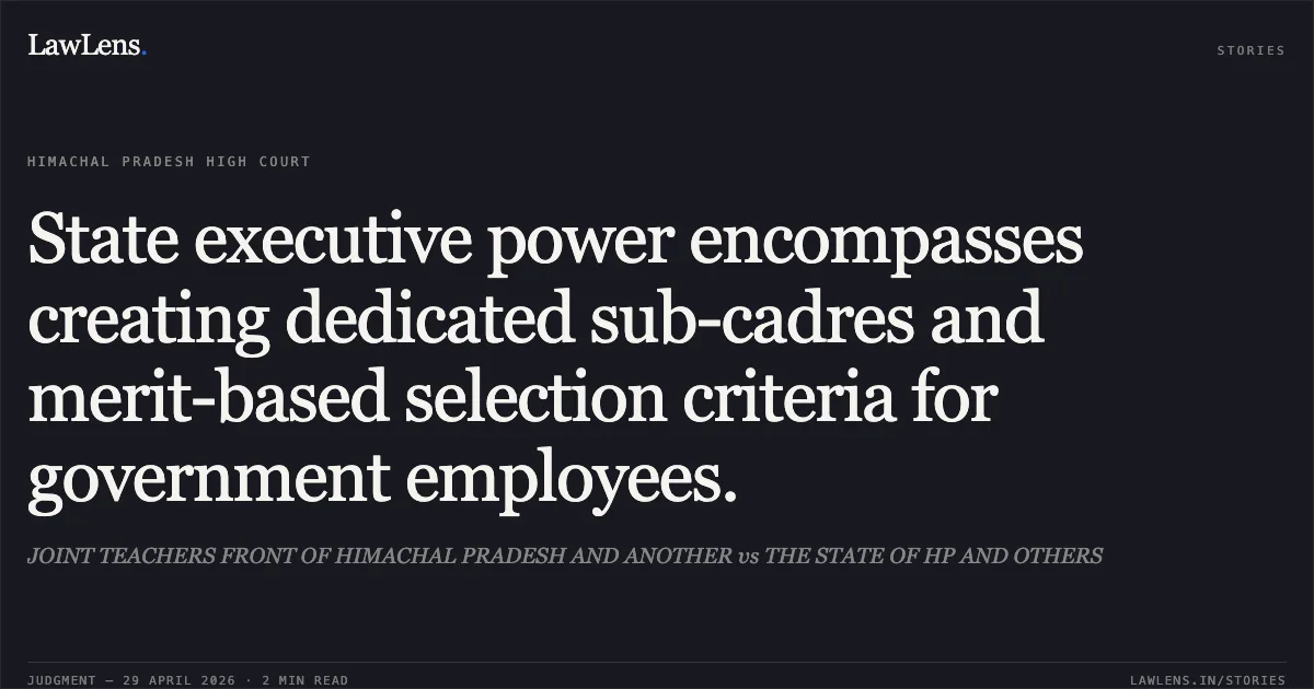 State executive power encompasses creating dedicated sub-cadres and merit-based selection criteria for government employees.. JOINT TEACHERS FRONT OF HIMACHAL PRADESH AND ANOTHER vs THE STATE OF HP AND OTHERS. High Court of Himachal Pradesh. LawLens