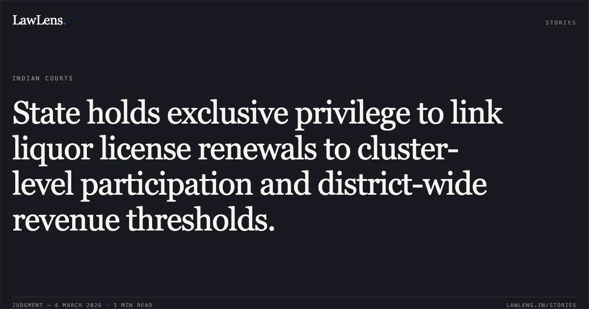State holds exclusive privilege to link liquor license renewals to cluster-level participation and district-wide revenue thresholds.. Jamana W/o Jetha Ram v. State of Rajasthan & Ors. [2026:RJ-JD:9742-DB]. Rajasthan High Court. LawLens