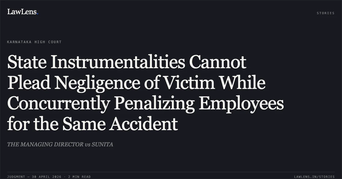State Instrumentalities Cannot Plead Negligence of Victim While Concurrently Penalizing Employees for the Same Accident. THE MANAGING DIRECTOR vs SUNITA. Karnataka High Court. LawLens