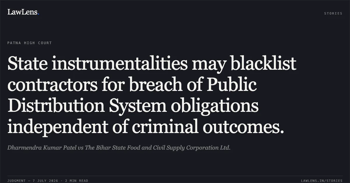 State instrumentalities may blacklist contractors for breach of Public Distribution System obligations independent of criminal outcomes.. Dharmendra Kumar Patel vs The Bihar State Food and Civil Supply Corporation Ltd.. Patna High Court. LawLens
