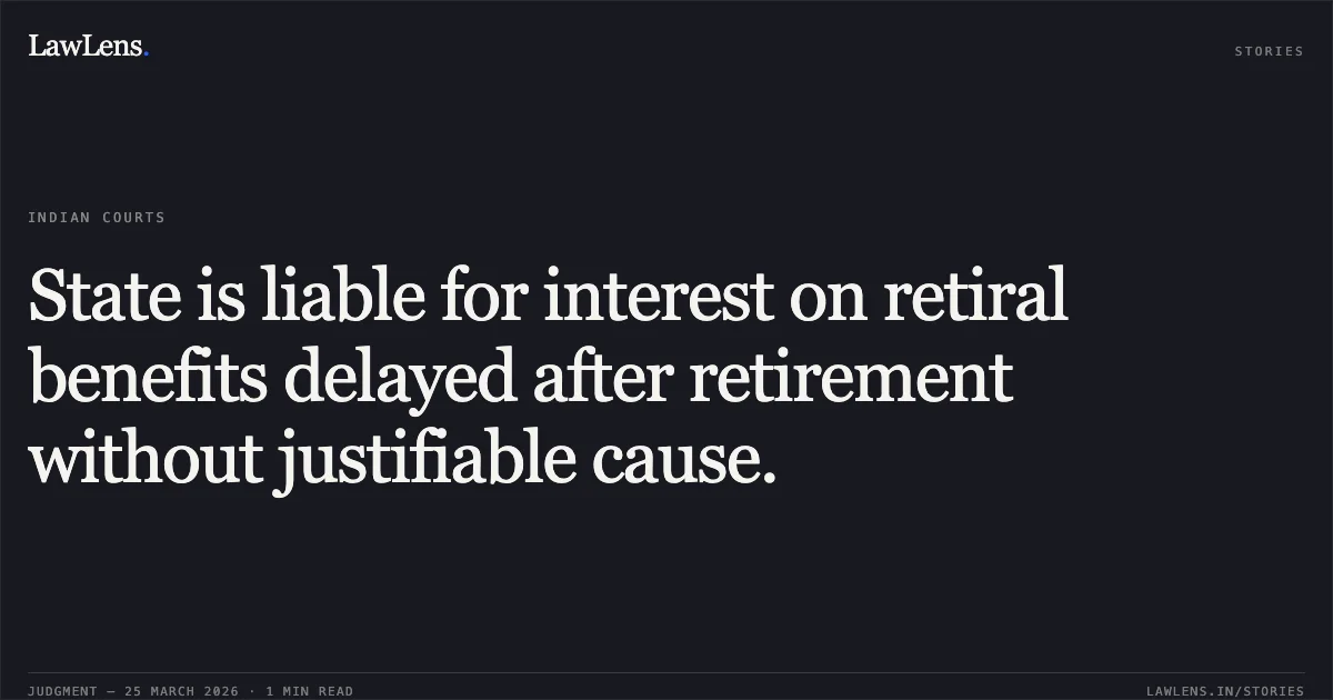 State is liable for interest on retiral benefits delayed after retirement without justifiable cause.. RAMNIKLAL TRIBHOVANBHAI DHOBI(DECEASED) vs STATE OF GUJARAT. Gujarat High Court. LawLens