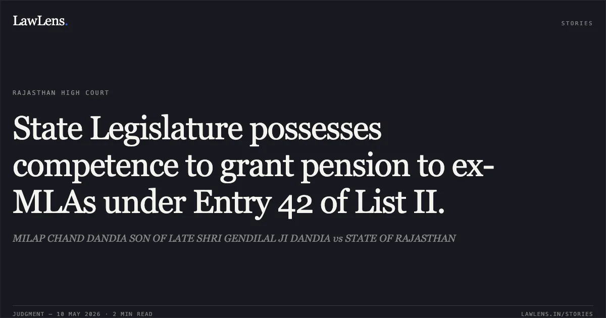 State Legislature possesses competence to grant pension to ex-MLAs under Entry 42 of List II.. MILAP CHAND DANDIA SON OF LATE SHRI GENDILAL JI DANDIA vs STATE OF RAJASTHAN. Rajasthan High Court. LawLens