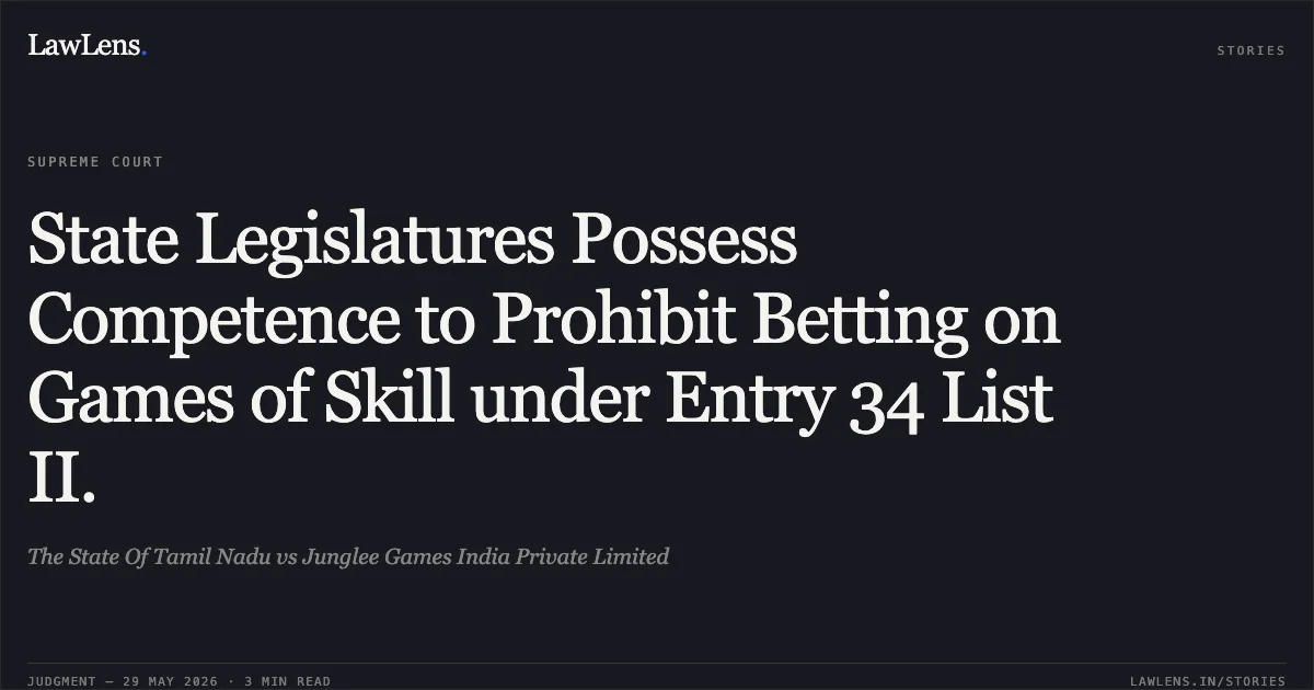 State Legislatures Possess Competence to Prohibit Betting on Games of Skill under Entry 34 List II.. The State Of Tamil Nadu vs Junglee Games India Private Limited. Supreme Court. LawLens