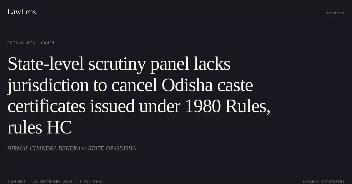 State-level scrutiny panel lacks jurisdiction to cancel Odisha caste certificates issued under 1980 Rules, rules HC. NIRMAL CHANDRA BEHERA vs STATE OF ODISHA. Odisha High Court. LawLens