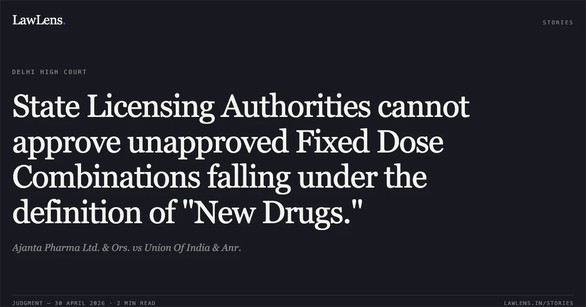 State Licensing Authorities cannot approve unapproved Fixed Dose Combinations falling under the definition of "New Drugs.". Ajanta Pharma Ltd. & Ors. vs Union Of India & Anr.. Delhi High Court. LawLens
