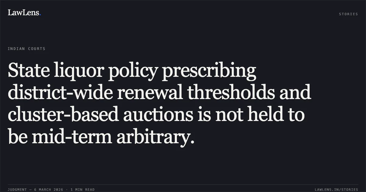 State liquor policy prescribing district-wide renewal thresholds and cluster-based auctions is not held to be mid-term arbitrary.. Jamana W/o Jetha Ram v. State of Rajasthan & Ors. [2026:RJ-JD:9742-DB]. Rajasthan High Court. LawLens
