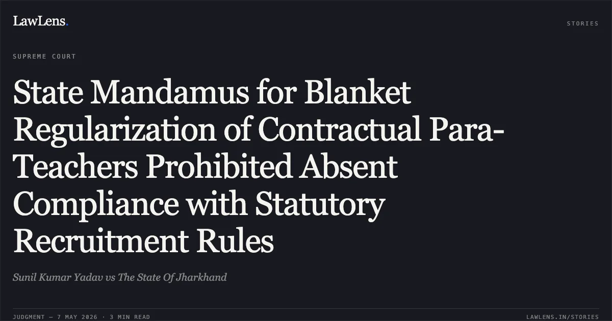 State Mandamus for Blanket Regularization of Contractual Para-Teachers Prohibited Absent Compliance with Statutory Recruitment Rules. Sunil Kumar Yadav vs The State Of Jharkhand. Supreme Court. LawLens